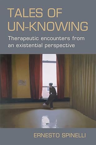 Tales of Un-knowing: Therapeutic Encounters from an Existential Perspective