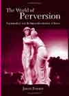 The World of Perversion: Psychoanalysis and the Impossible Absolute of Desire