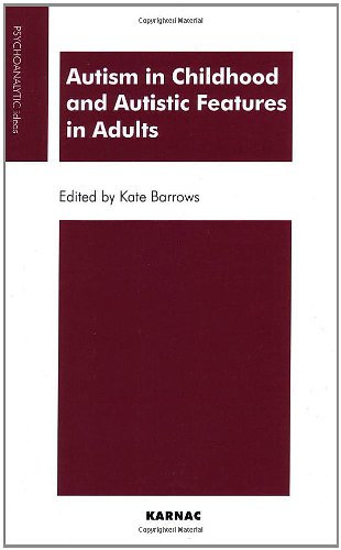 Autism in Childhood and Autistic Features in Adults: A Psychoanalytic Perspective