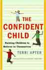 The Confident Child: Raising Children to Believe in Themselves