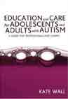 Education and Care for Adolescents and Adults with Autism: A Guide for Professionals and Carers