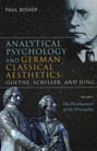 Analytical Psychology and German Classical Aesthetics: Goethe, Schiller, and Jung: Volume 1 - The Development of Personality