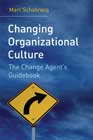 Changing Organizational Culture: The Change Agent's Guidebook