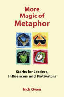 More Magic of Metaphor: Stories for Leaders, Influencers and Motivators