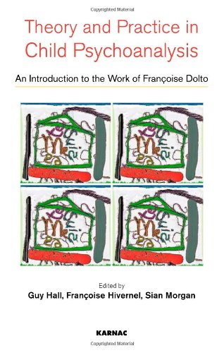 Theory and Practice in Child Psychoanalysis: An Introduction to the Work of Francoise Dolto