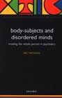 Body-subjects and Disordered Minds: Treating the Whole Person in Psychiatry