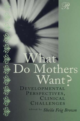 What Do Mothers Want?: Developmental Perspectives, Clinical Challenges