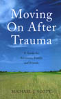 Moving on After Trauma: A Guide for Survivors, Family and Friends