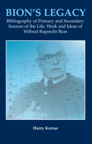 Bion's Legacy: Bibliography of Primary and Secondary Sources of the Life, Work and Ideas of Wilfred Ruprecht Bion