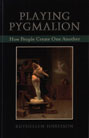 Playing Pygmalion: How People Create One Another