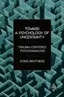 Toward a Psychology of Uncertainty: Trauma-Centered Psychoanalysis