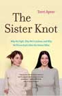 The Sister Knot: Why We Fight, Why We're Jealous and Why We'll Love Each Other No Matter What