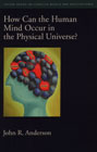 How Can the Human Mind Occur in the Physical Universe?