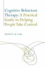 Cognitive Behaviour Therapy: A Practical Guide to Helping People to Take Control