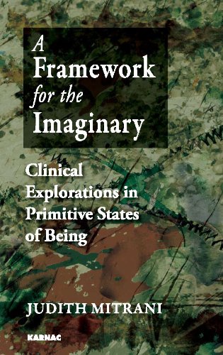 A Framework for the Imaginary: Clinical Explorations in Primitive States of Being