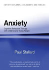 Anxiety: Cognitive Behaviour Therapy with Children and Young People