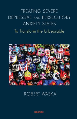 Treating Severe Depressive and Persecutory Anxiety States: To Transform the Unbearable