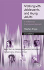 Working with Adolescents and Young Adults: A Contemporary Psychodynamic Approach: Second Edition