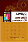 Living with Alcoholism and Drug Addiction: Teen's Guides