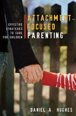 Attachment-Focused Parenting: Effective Strategies to Care for Children