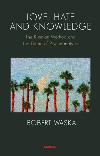 Love, Hate and Knowledge: The Kleinian Method and the Future of Psychoanalysis