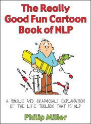 The Really Good Fun Cartoon Book of NLP: A Simple and Graphic(al) Explanation of the Life Toolbox That is NLP