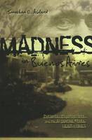 Madness in Buenos Aires: Patients, Psychiatrists and the Argentine State, 1880-1983