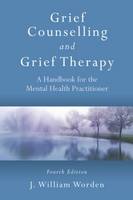 Grief Counselling and Grief Therapy: A Handbook for the Mental Health Practitioner: Fourth Edition