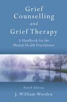 Grief Counselling and Grief Therapy: A Handbook for the Mental Health Practitioner: Fourth Edition