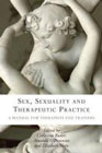 Sex, Sexuality And Therapeutic Practice: A Manual for Therapists and Trainers