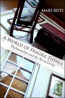 A World of Fragile Things: Psychoanalysis and the Art of Living