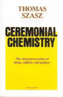 Ceremonial Chemistry: The Ritual Persecution of Drugs, Addicts, and Pushers