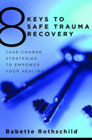 8 Keys to Safe Trauma Recovery: Take-Charge Strategies to Empower Your Healing