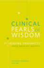 Clinical Pearls of Wisdom: 21 Leading Therapists Offer Their Key Insights