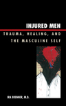 Injured Men: Trauma, Healing, and the Masculine Self
