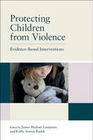 Protecting Children from Violence: Evidence Based Interventions