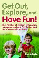 Get Out, Explore, and Have Fun!: How Families of Children with Autism or Asperger Syndrome Can Get the Most Out of Community Activities