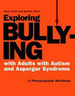 Exploring Bullying with Adults with Autism and Asperger Syndrome: A Photocopiable Workbook