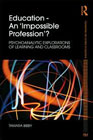 Education - An 'Impossible Profession'?: Psychoanalytic Explorations of Learning and Classrooms