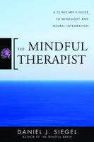 The Mindful Therapist: A Clinician's Guide to Mindsight and Neural Integration