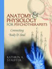 Anatomy and Physiology for Psychotherapists: Connecting Body and Soul