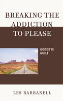 Breaking the Addiction to Please: Goodbye Guilt