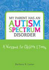 My Parent Has an Autism Spectrum Disorder: A Workbook for Children and Teens