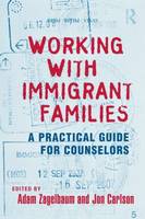 Working with Immigrant Families: A Practical Guide for Counselors