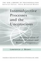 Intersubjective Processes and the Unconscious: An Integration of Freudian, Kleinian and Bionian Perspectives
