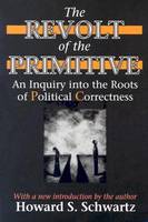 The Revolt of the Primitive: An Inquiry into the Roots of Political Correctness