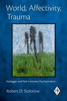 World, Affectivity, Trauma: Heidegger and Post-Cartesian Psychoanalysis