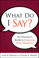 What Do I Say? The Therapist's Guide to Answering Client Questions