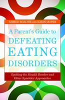 A Parent's Guide to Defeating Eating Disorders: Spotting the Stealth Bomber and Other Symbolic Approaches
