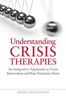 Understanding Crisis Therapies: An Integrative Approach to Crisis Intervention and Post Traumatic Stress